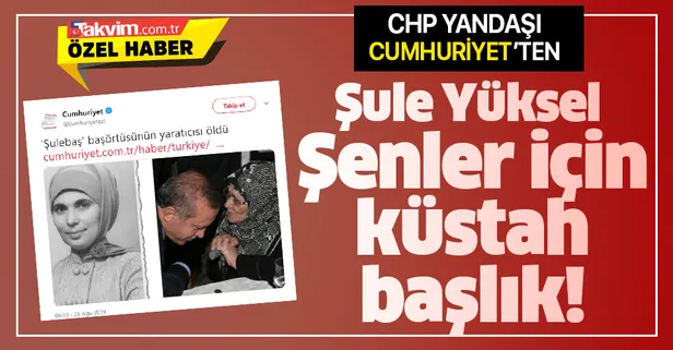 Cumhuriyet Gazetesi'nden Şule Yüksel Şenler için küstah başlık!