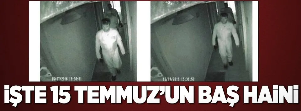 İşte 15 Temmuz'un baş haini