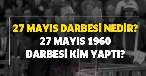 27 Mayis Darbesi Kime Yapildi 27 Mayis 1960 Darbesi Nedir Kim Yapti Sancilari Yillarca Surdu Takvim