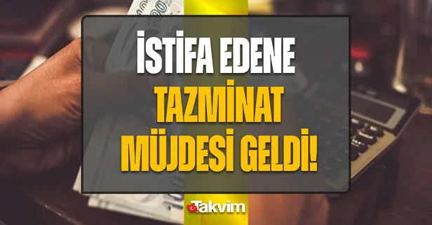 VE NETLEŞTİ! 8 Eylül 1999 ve 1 Mayıs 2008 tarihleri... İstifa edip tazminat almanın formülü açıklandı!