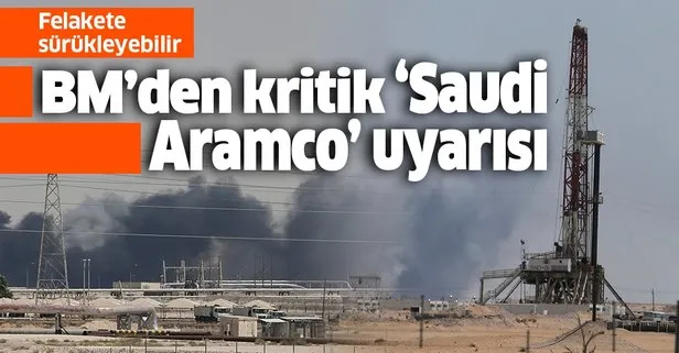 BM’den Saudi Aramco saldırısı uyarısı: Felakete sürükleyebilir!