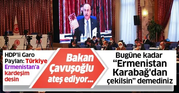 Dışişleri Bakanı Mevlüt Çavuşoğlu’ndan HDP Diyarbakır Milletvekili Garo Paylan’a: Bugüne kadar Ermenistan Karabağ’dan çekilsin demediniz