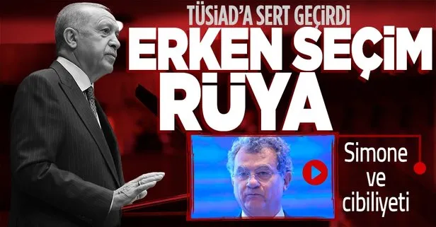 Başkan Erdoğan cibiliyetlerini bildiği TÜSİAD’ın oyununu bozdu: Erken seçim rüya, 2023’ü bekleyeceksiniz