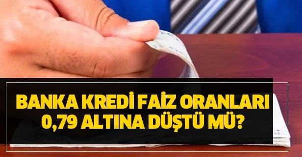 Banka kredi faiz oranları 0,79 altına düştü mü?