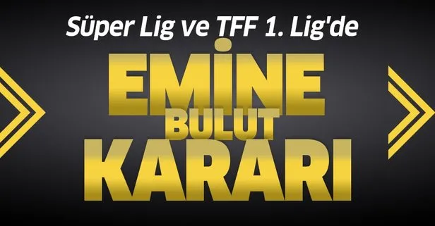 Son dakika haberi: Süper Lig ve TFF 1. Lig’de Emine Bulut kararı