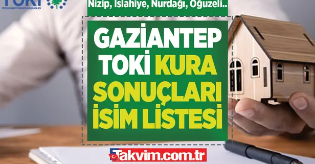 TOKİ GAZİANTEP KURA SONUÇLARI AÇIKLANDI MI? Gaziantep TOKİ 2+1, 3+1 İSİM LİSTESİ! Nizip, İslahiye, Nurdağı, Oğuzeli..