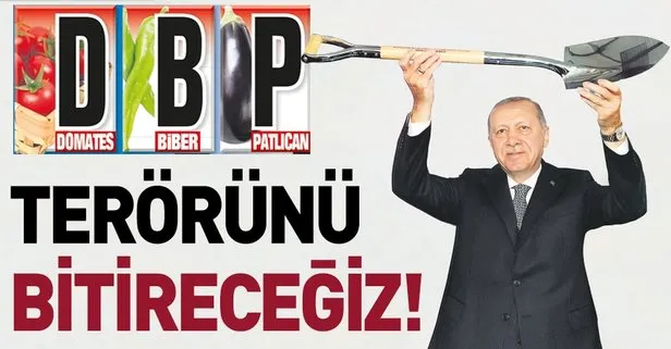 Başkan Erdoğan: Domates, biber, patlıcan terörünü bitireceğiz