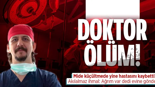 Mide küçültmede aynı doktor yine ölüm! Hastanın ağrılarına rağmen taburcu etti