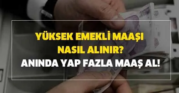 Anında yap fazla maaş al! Yüksek emekli maaşı nasıl alınır?