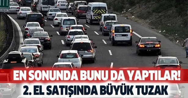 Bunu da yaptılar! İkinci el otomobil satışında tuzak