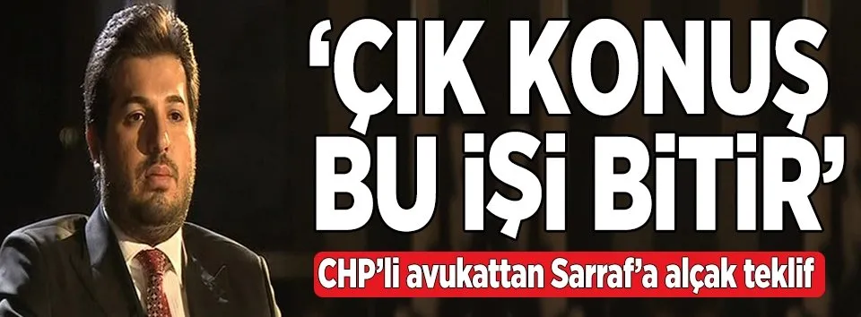 CHP’li avukattan Sarraf’a alçak teklif