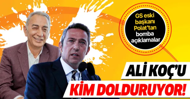 Galatasaray eski başkanı Adnan Polat: Ali Koç’u kim dolduruyor