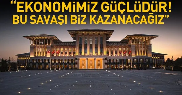 Cumhurbaşkanlığı: Ekonomimiz güçlüdür, bu savaşı biz kazanacağız