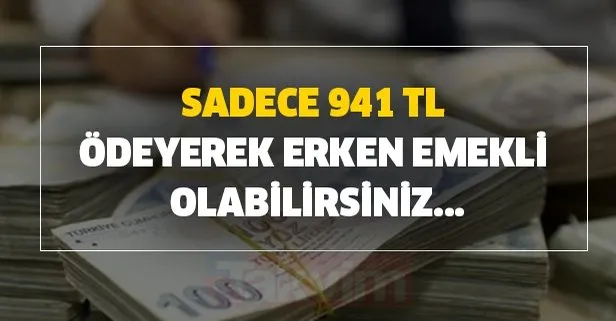 sadece 941 tl odeyerek erken emekli