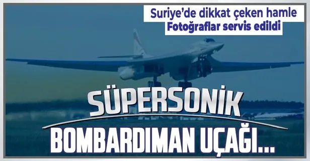 Rusya’dan Suriye’de dikkat çeken hamle! Süpersonik bombardıman uçağı…