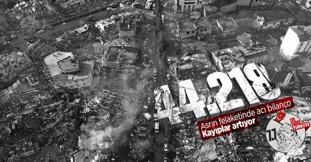 Asrın felaketinde ölü sayısı 44 bin 218'e yükseldi! Kahramanmaraş merkezli depremlerde acı haber