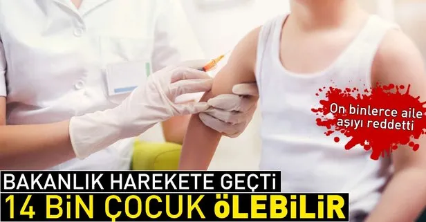 Aileler aşıyı reddetti! 14 bin çocuk ölebilir