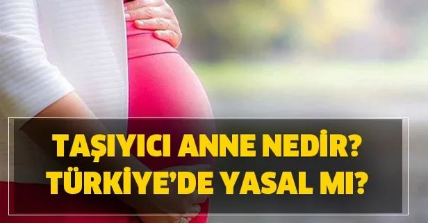 Taşıyıcı anne nedir? Taşıyıcı anne nasıl oluyor? Taşıyıcı annelik yasal mı, Türkiye’de var mı?