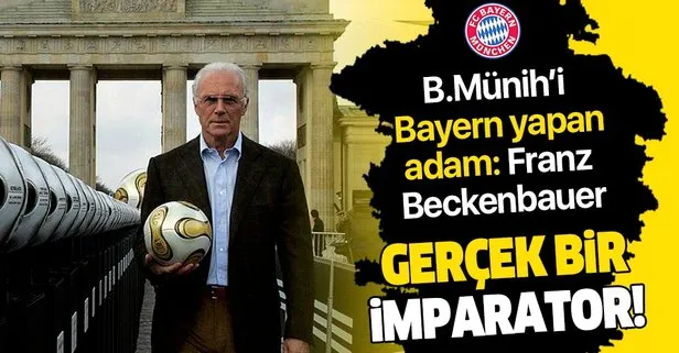 B.Münih’i Bayern yapan gerçek bir imparator: Franz Beckenbauer