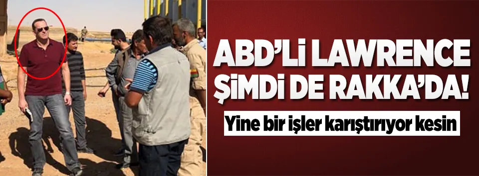ABD’li Lawrence şimdi de Rakka’da!