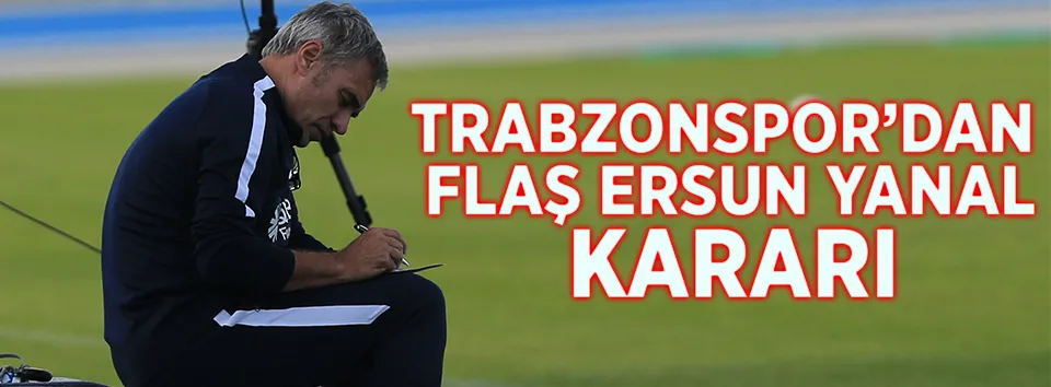 Trabzonspor’dan Ersun Yanal kararı