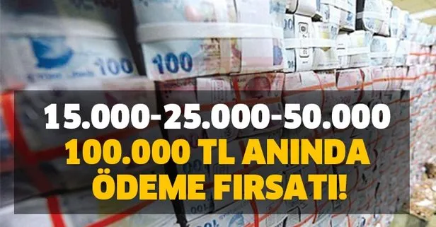 15.000-25.000-50.000 ve 100.000 TL anında ödeme fırsatı!