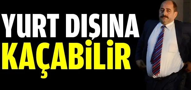 Yurt dışına kaçabilir!