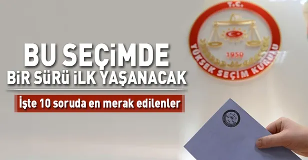 Seçimin merak edilen 10 sorusuna 10 cevap