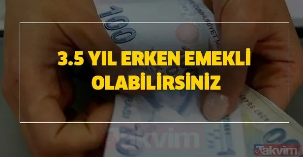 Erken emeklilik bekleyenler için 3.5 yıl formülü sevindirdi!