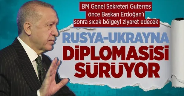 BM Genel Sekreteri Guterres Moskova ve Kiev ziyareti öncesi Başkan Recep Tayyip Erdoğan ile görüşecek