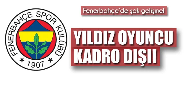 Fenerbahçe’de yıldız oyuncu kadro dışı bırakıldı!
