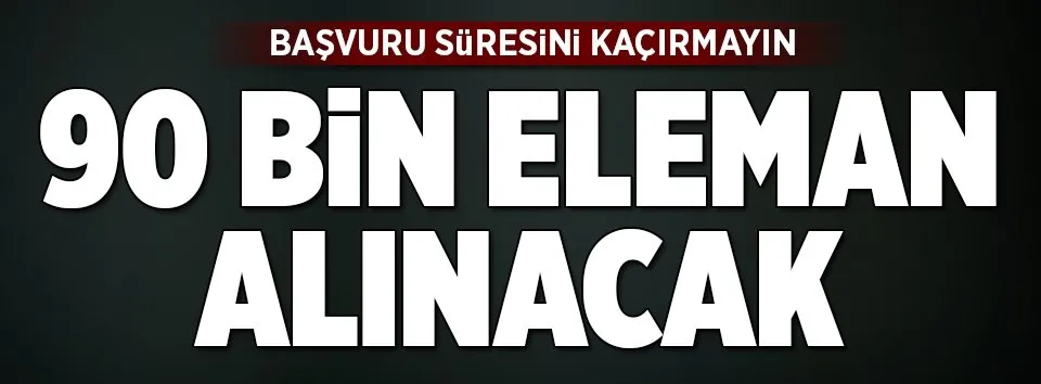 90 bin eleman alınacak