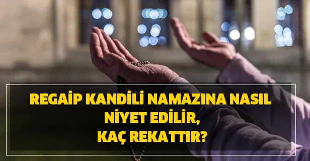 Regaip Kandili namazına nasıl niyet edilir, kaç rekattır? İşte kandil namazı kılınışı