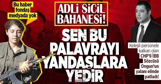 CHP’li İBB Sözcüsü Murat Ongun’un yalanı uzun sürmedi! PKK’lı örgüt üyesinin arşiv araştırması yapılmadan işe alındığı ortaya çıktı