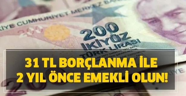 31 TL borçlanma ile 2 yıl önce emekli olun!