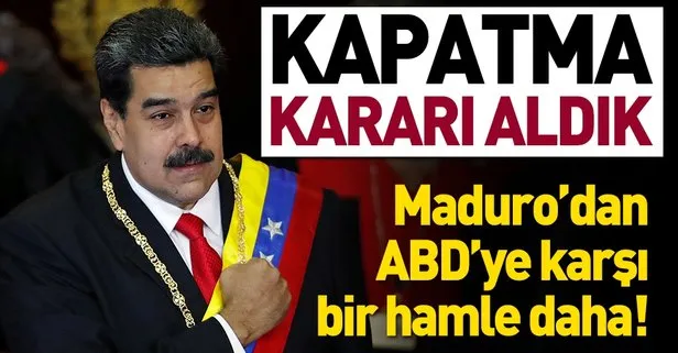 Son dakika: Maduro’dan flaş hamle! Kapatma kararı aldık