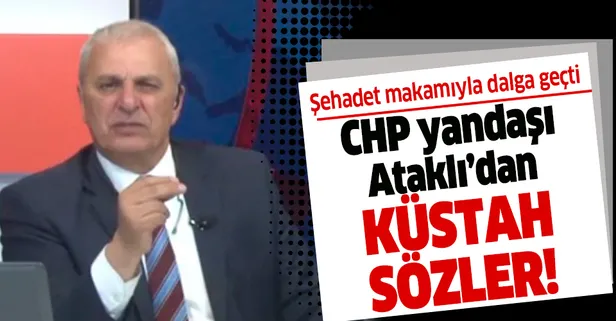 CHP yandaşı Can Ataklı'dan skandal sözler! Şehadet makamıyla dalga geçti