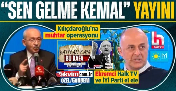 Ekremci Halk TV’de Kemal Kılıçdaroğlu’nu ’yerme’ yayını! İYİ Parti’den ’muhtar’ operasyonu: Akşener’in kurmayı başrolde