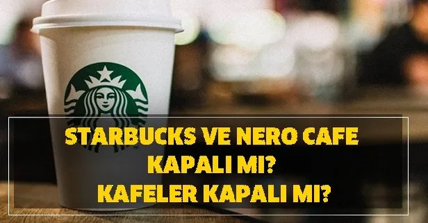 Starbucks ve Nero cafe kapalı mı? Kafeler kapalı mı? Ne zaman açılacak?