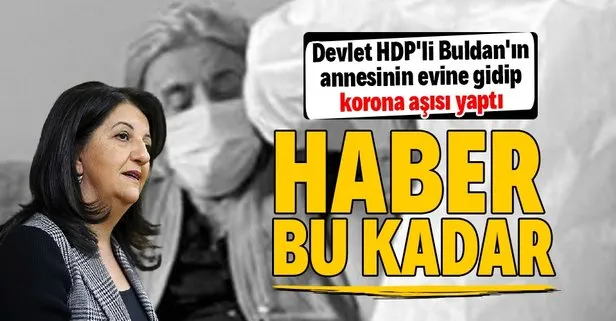 HDP Eş Genel Başkanı Pervin Buldan’ın annesine evinde koronavirüs aşısı yapıldı