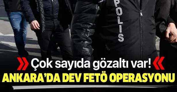 Son dakika haberi: Ankara’da dev FETÖ operasyonu