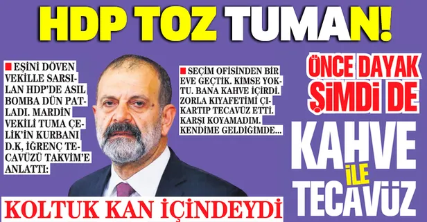 HDP'li Tuma Çelik'in kurbanı iğrenç tecavüzü anlattı: Kendime geldiğimde koltuk kan içindeydi