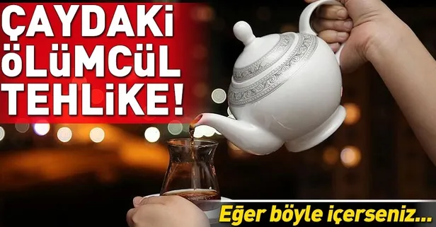 Çay sigara tiryakileri için ölümcül tehlike