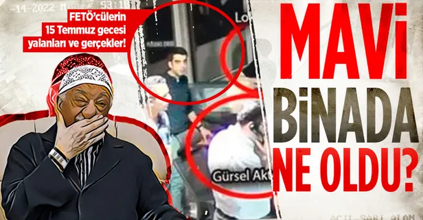 15 Temmuz gecesi mavi binada ne oldu? İşte FETÖ'cülerin yalanlarına karşı gerçekler