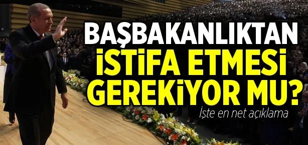 Erdoğan’ın Başbakanlıktan istifa etmesi gerekiyor mu?