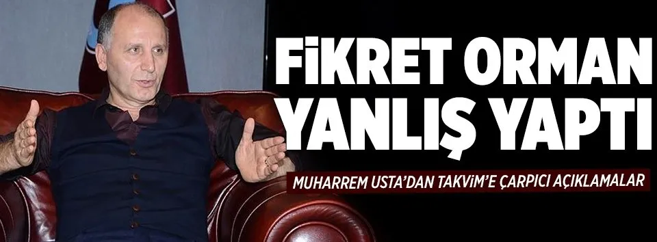 Fikret Orman yanlış yaptı!