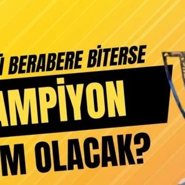 Galatasaray - Fenerbahçe derbisinde şampiyon belli olacak mı? Maç berabere biterse Galatasaray şampiyon mu olacak? Derbi maç sonucunda...