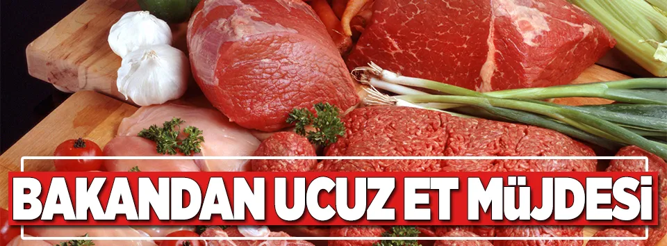 Bakan'dan 'ucuz et' müjdesi