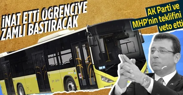 CHP’li İBB Başkanı Ekrem İmamoğlu öğrenciye zamlı bastırmaya kararlı: AK Parti ve MHP’nin teklifini veto etti