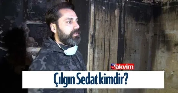 Çılgın Sedat kimdir, nereli? Evi yanan Çılgın Sedat’ın eşi kim, kaç yaşında?